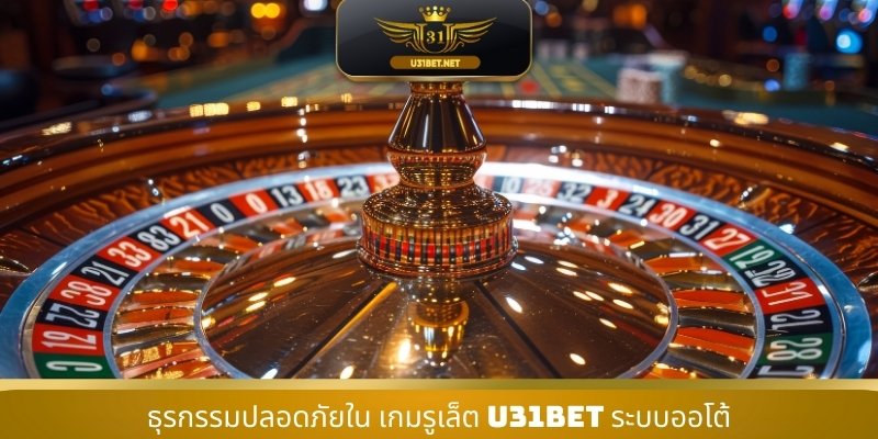 ธุรกรรมปลอดภัยใน เกมรูเล็ต U31 ระบบออโต้
